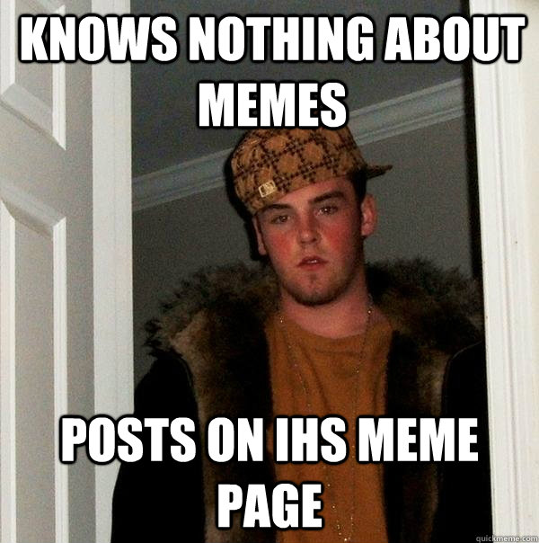 Knows nothing about memes Posts on Ihs meme Page - Knows nothing about memes Posts on Ihs meme Page  Scumbag Steve