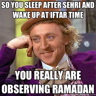 SO YOU SLEEP AFTER SEHRI AND WAKE UP AT IFTAR TIME YOU REALLY ARE OBSERVING RAMADAN - SO YOU SLEEP AFTER SEHRI AND WAKE UP AT IFTAR TIME YOU REALLY ARE OBSERVING RAMADAN  Condescending Wonka