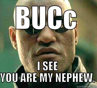 BUCC I SEE YOU ARE MY NEPHEW. Matrix Morpheus