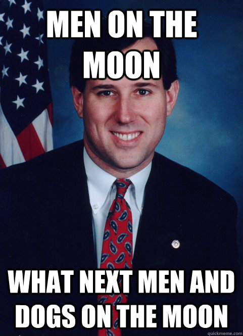 Men on the moon What next men and dogs on the moon  Scumbag Santorum