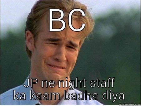 BC JP NE NIGHT STAFF KA KAAM BADHA DIYA 1990s Problems