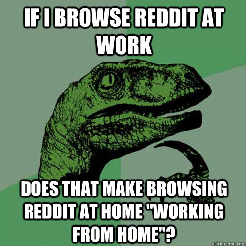 If I browse reddit at work Does that make browsing reddit at home 