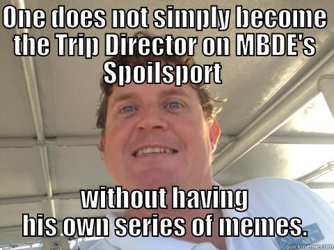 ONE DOES NOT SIMPLY BECOME THE TRIP DIRECTOR ON MBDE'S SPOILSPORT  WITHOUT HAVING HIS OWN SERIES OF MEMES. Misc