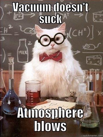 VACUUM DOESN'T SUCK ATMOSPHERE BLOWS Chemistry Cat