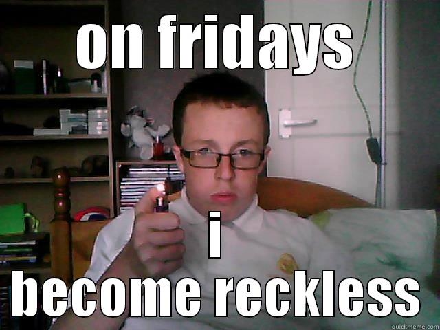 reece hahahaha - ON FRIDAYS I BECOME RECKLESS Misc