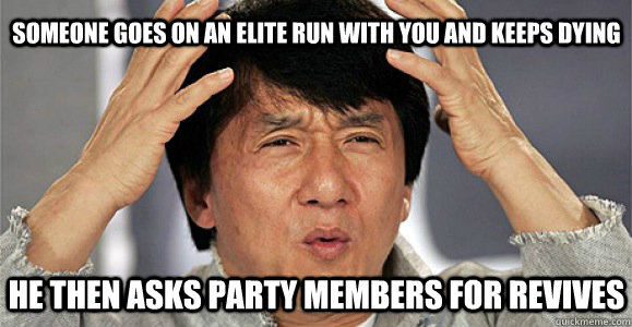 Someone goes on an elite run with you and keeps dying he then asks party members for revives  Confused Jackie Chan