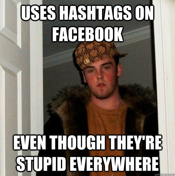 uses hashtags on facebook even though they're stupid everywhere  Scumbag Steve