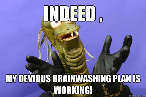 Indeed , My devious brainwashing plan is working!  Ziltoid meme