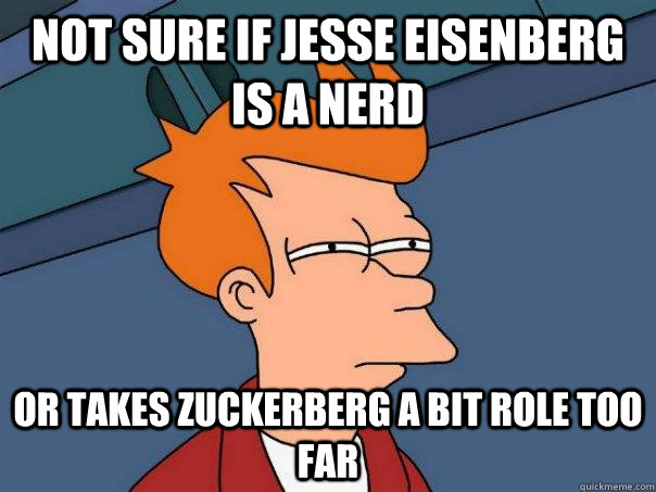 Not sure if Jesse Eisenberg is a nerd Or takes Zuckerberg a bit role too far  Futurama Fry