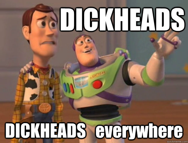 DICKHEADS DICKHEADS   everywhere  Buzz Lightyear