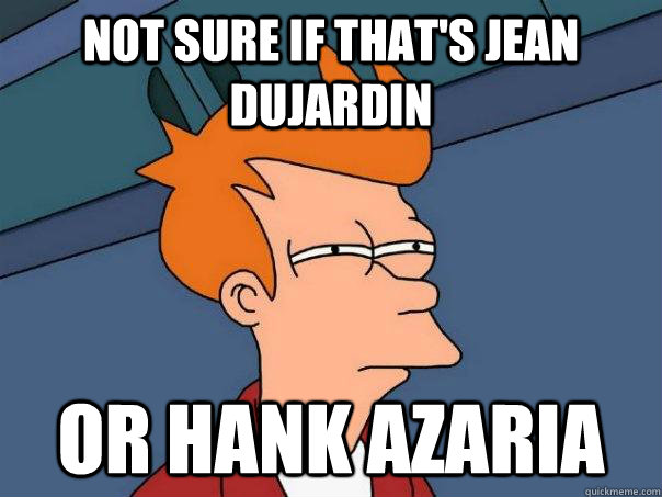 Not sure if that's Jean Dujardin or Hank Azaria - Not sure if that's Jean Dujardin or Hank Azaria  Futurama Fry