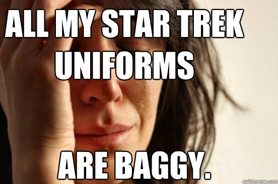 All my Star Trek uniforms are baggy.  Caption 3 goes here - All my Star Trek uniforms are baggy.  Caption 3 goes here  First World Problems