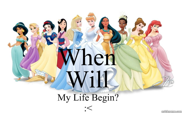 When Will My Life Begin? :<  disney princesses