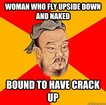 Woman who fly upside down and naked bound to have crack up - Woman who fly upside down and naked bound to have crack up  Confucius says