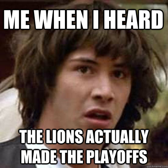 Me when i heard The lions actually made the playoffs  conspiracy keanu