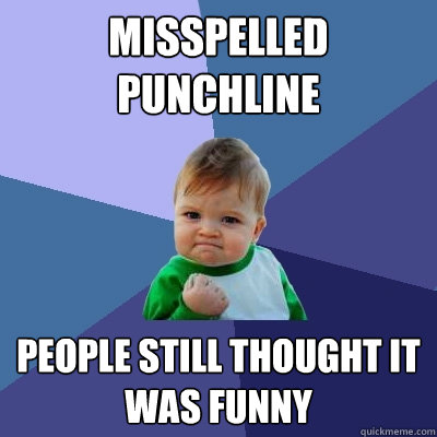 Misspelled punchline people still thought it was funny  Success Kid