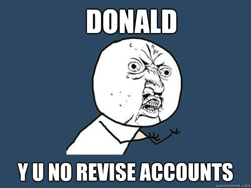 Donald Y U NO REVISE ACCOUNTS - Donald Y U NO REVISE ACCOUNTS  Y U No