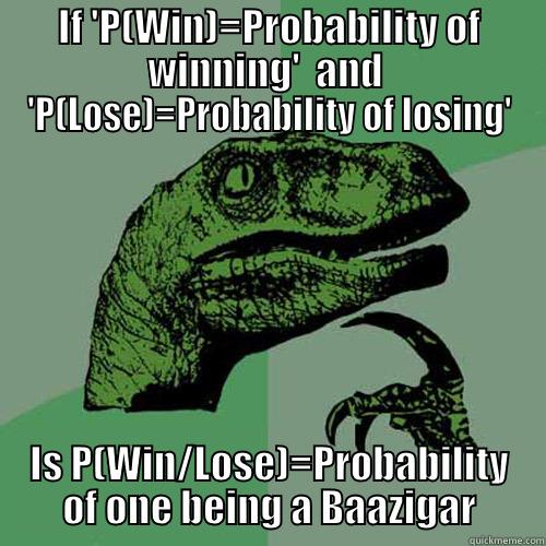 Illustrating Probabilities - IF 'P(WIN)=PROBABILITY OF WINNING'  AND  'P(LOSE)=PROBABILITY OF LOSING' IS P(WIN/LOSE)=PROBABILITY OF ONE BEING A BAAZIGAR Philosoraptor