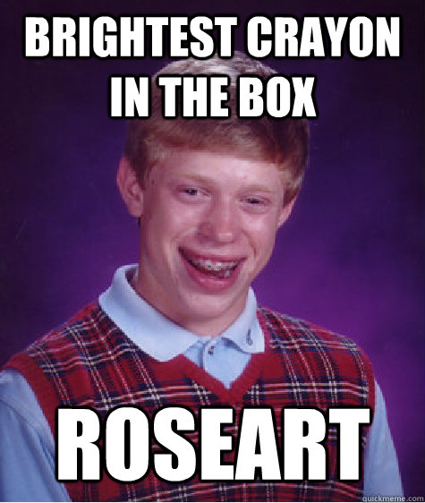 Brightest crayon in the box Roseart  Bad Luck Brian