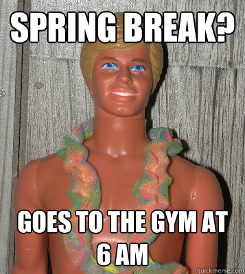 Spring break? goes to the gym at 6 am - Spring break? goes to the gym at 6 am  Ken Doll