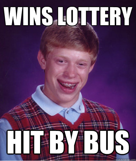 wins lottery hit by bus  Bad Luck Brian