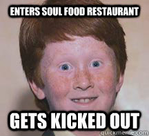Enters soul food restaurant  gets kicked out - Enters soul food restaurant  gets kicked out  Annoying Ginger Kid
