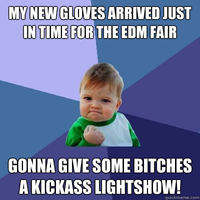 my new gloves arrived just in time for the edm fair gonna give some bitches a kickass lightshow!  Success Kid