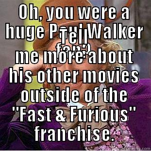 OH, YOU WERE A HUGE PAUL WALKER FAN? TELL ME MORE ABOUT HIS OTHER MOVIES OUTSIDE OF THE 