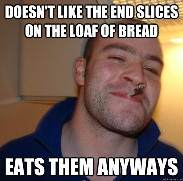 Doesn't like the end slices on the loaf of bread Eats them anyways - Doesn't like the end slices on the loaf of bread Eats them anyways  Misc