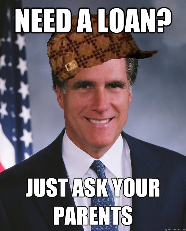 Need a loan? just ask your parents   Scumbag Romney