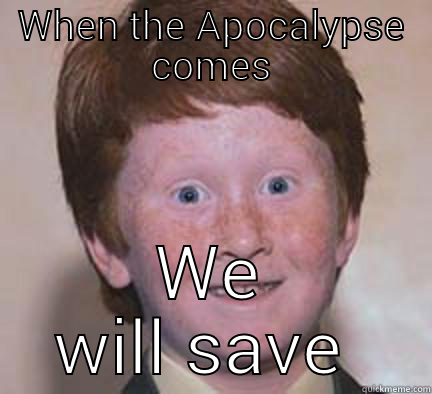 WHEN THE APOCALYPSE COMES WE WILL SAVE YOU Over Confident Ginger