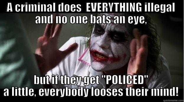 Cops be like... - A CRIMINAL DOES  EVERYTHING ILLEGAL AND NO ONE BATS AN EYE, BUT IF THEY GET 