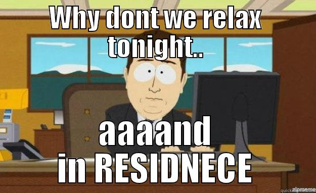 aaaaaaand residence - WHY DONT WE RELAX TONIGHT.. AAAAND IN RESIDNECE aaaand its gone