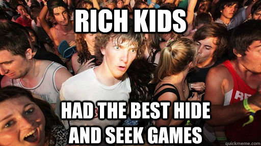 Rich kids had the best hide and seek games  Sudden Clarity Clarence