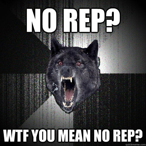 No Rep?  WTF you mean no rep?  - No Rep?  WTF you mean no rep?   Insanity Wolf