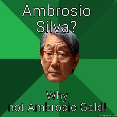 AMBROSIO SILVA? WHY NOT AMBROSIO GOLD! High Expectations Asian Father