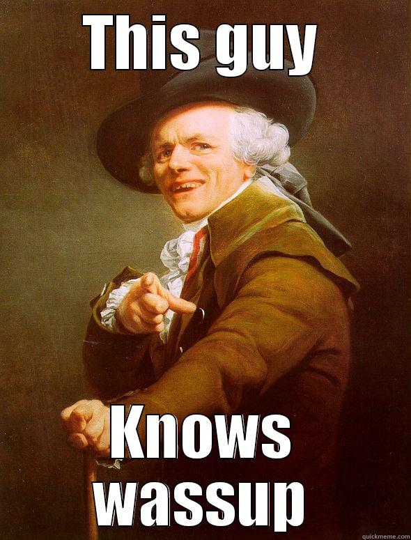 This guy knows wassup - THIS GUY KNOWS WASSUP Joseph Ducreux