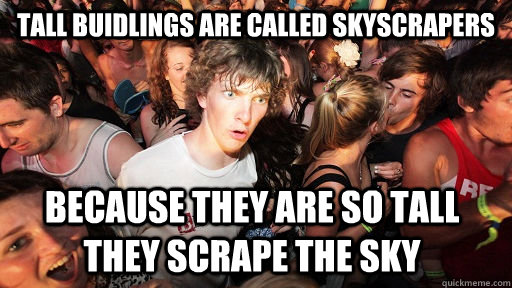 Tall buidlings are called skyscrapers Because they are so tall they scrape the sky   Sudden Clarity Clarence