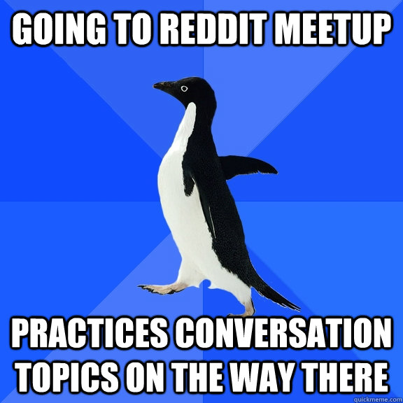 Going to Reddit Meetup Practices conversation topics on the way there  Socially Awkward Penguin