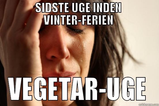 SIDSTE UGE INDEN VINTER-FERIEN VEGETAR-UGE First World Problems