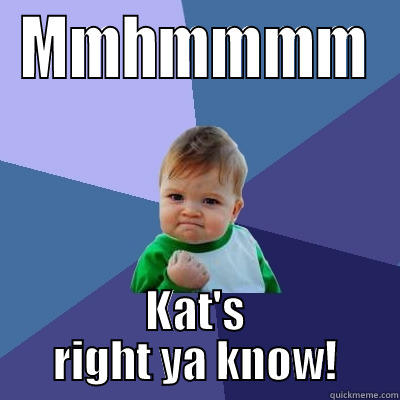 MMHMMMM KAT'S RIGHT YA KNOW! Success Kid