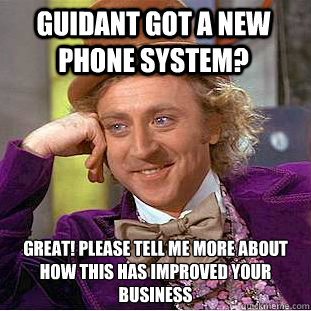 Guidant got a new phone system? Great! Please tell me more about how this has improved your business - Guidant got a new phone system? Great! Please tell me more about how this has improved your business  Condescending Wonka