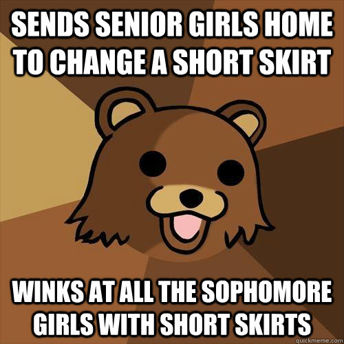 sends senior girls home to change a short skirt winks at all the sophomore girls with short skirts  Pedobear