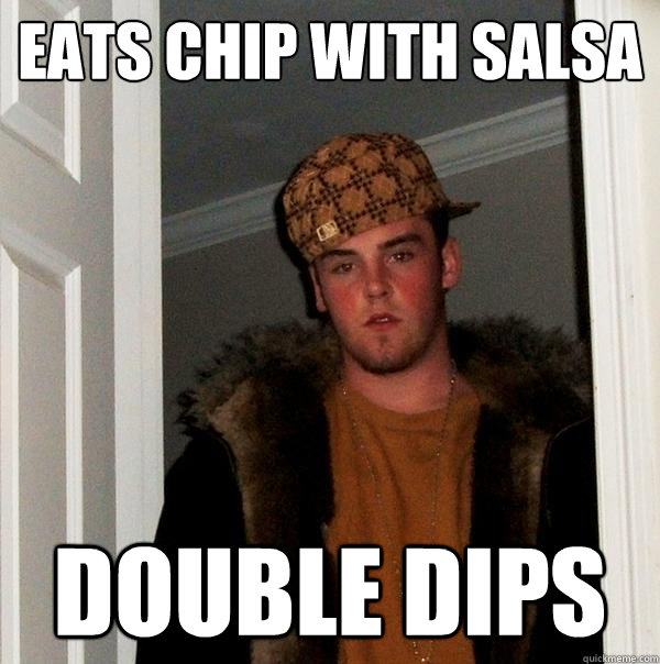 eats chip with salsa double dips  Scumbag Steve