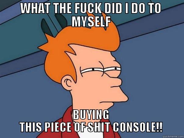 WHAT THE FUCK DID I DO TO MYSELF BUYING THIS PIECE OF SHIT CONSOLE!! Futurama Fry