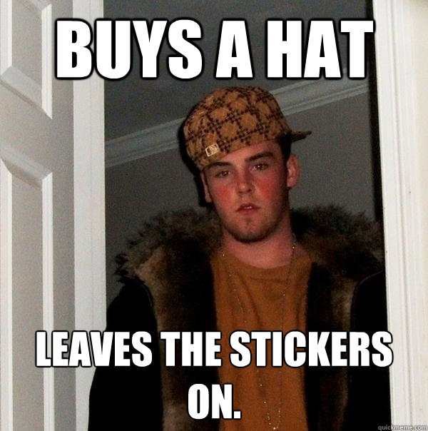 Buys a hat Leaves the stickers on. - Buys a hat Leaves the stickers on.  Scumbag Steve