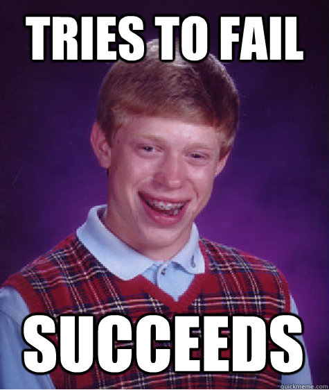 Tries to fail succeeds  Bad Luck Brian