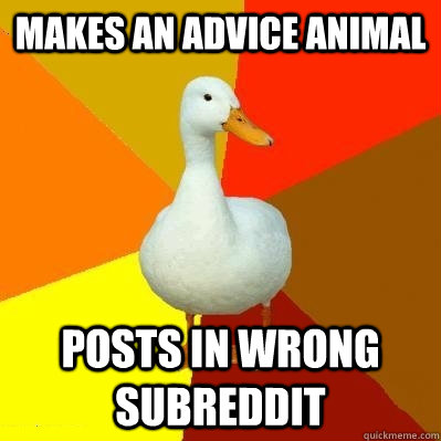 makes an advice animal posts in wrong subreddit  Tech Impaired Duck