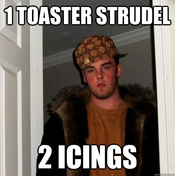 1 toaster strudel 2 icings - 1 toaster strudel 2 icings  Scumbag Steve