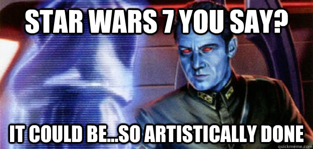 Star Wars 7 you say? It could be...so artistically done  Thoughtful Thrawn